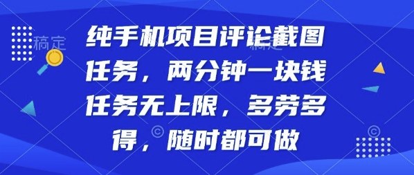 纯手机项目评论截图任务，两分钟一块钱多劳多得，随时随地都能做【揭秘】-知行阁轻创网-分享网络赚钱项目-全网首发副业项目实操平台-副业创业项目网
