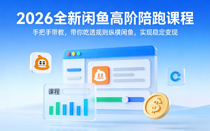 2026全新闲鱼高阶陪跑课程,手把手带教,带你吃透规则纵横闲鱼,实现稳定变现-知行阁轻创网-分享网络赚钱项目-全网首发副业项目实操平台-副业创业项目网