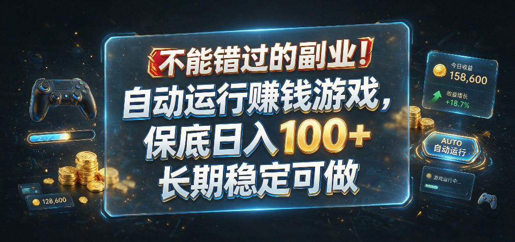 不能错过的副业！自动运行賺钱游戏，保底日入100+，长期稳定可做【揭秘】-知行阁轻创网-分享网络赚钱项目-全网首发副业项目实操平台-副业创业项目网