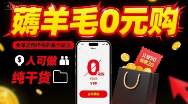 薅羊毛0元购，免单还倒挣钱的暴力玩法，人人可做，纯干货-知行阁轻创网-分享网络赚钱项目-全网首发副业项目实操平台-副业创业项目网