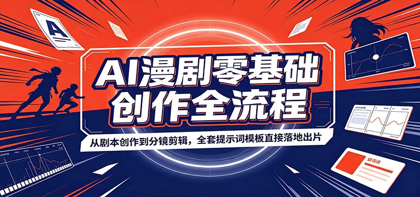 AI漫剧零基础创作全流程：从剧本创作到分镜剪辑，全套提示词模板直接落地出片-知行阁轻创网-分享网络赚钱项目-全网首发副业项目实操平台-副业创业项目网