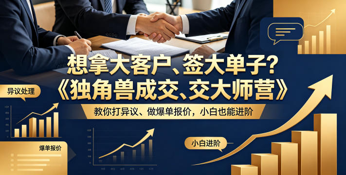 想拿大客户、签大单子？《独角兽成交大师营》教你扛异议、做爆单报价，小白也能进阶【原创双语字幕】-知行阁轻创网-分享网络赚钱项目-全网首发副业项目实操平台-副业创业项目网