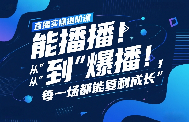 直播实操进阶课,直播经验复盘:从“能播”到“爆播”,每一场都能复利成长 直播实操进阶课,直播经验复盘:从“能播”到“爆播”,每一场都能复利成长