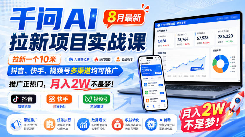 千问AI拉新项目实战课8月最新，拉新一个10米，抖音、快手、视频号多渠道均可推广，推广正热门，月入2W不是梦!（更新0818）-知行阁轻创网-分享网络赚钱项目-全网首发副业项目实操平台-副业创业项目网