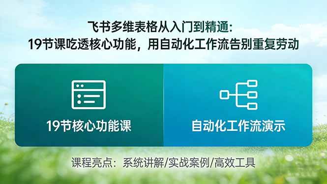 （17634期）飞书多维表格从入门到精通：19节课吃透核心功能，用自动化工作流告别重复劳动-知行阁轻创网-分享网络赚钱项目-全网首发副业项目实操平台-副业创业项目网
