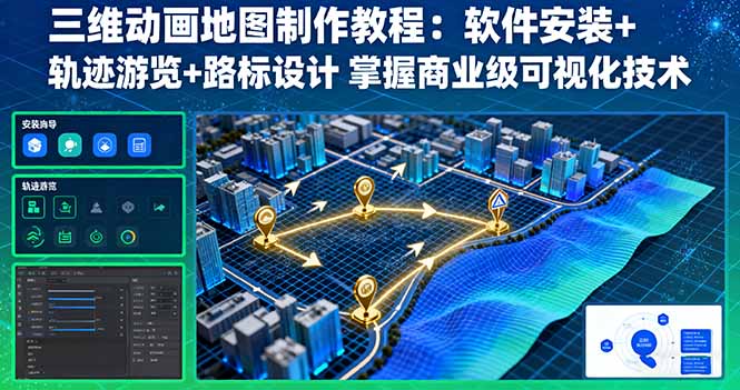 三维动画地图制作教程：软件安装+轨迹游览+路标设计 掌握商业级可视化技术-知行阁轻创网-分享网络赚钱项目-全网首发副业项目实操平台-副业创业项目网