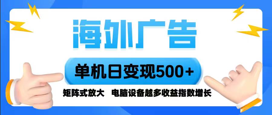 （16068期）海外广告 单机单日变现500+ 脚本全自动操作，设备越多，收益翻倍，小白…-知行阁轻创网-分享网络赚钱项目-全网首发副业项目实操平台-副业创业项目网