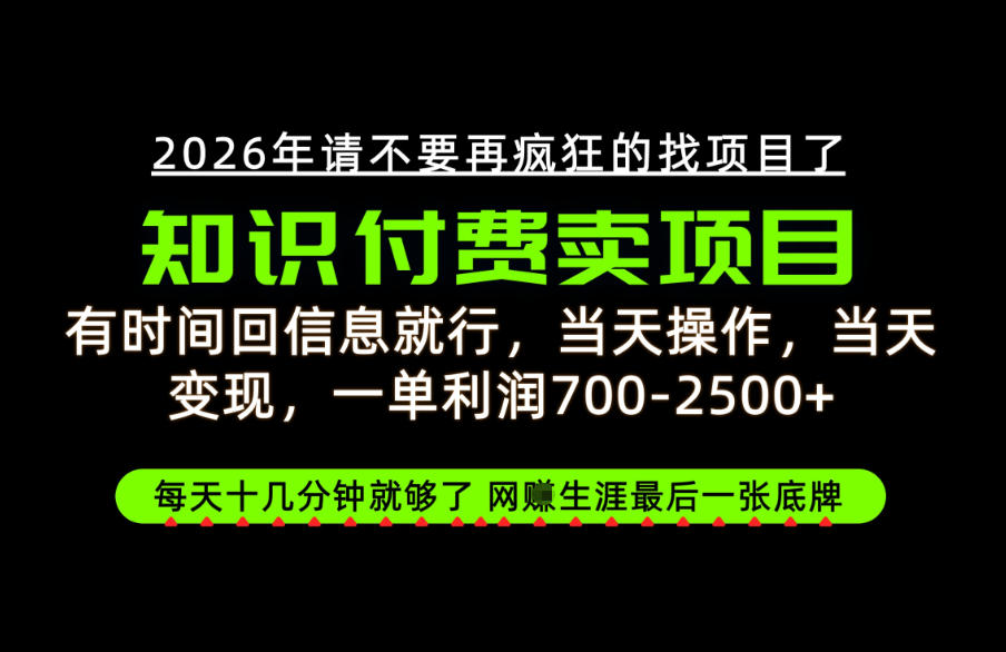 有时间回信息就行，一单利润700-2.5k+，知识付费卖项目，网创生涯的最后一张底牌！【揭秘】-知行阁轻创网-分享网络赚钱项目-全网首发副业项目实操平台-副业创业项目网