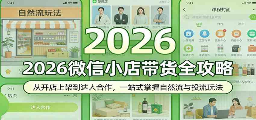 2026微信小店带货全攻略：从开店上架到达人合作，一站式掌握自然流与投流玩法-知行阁轻创网-分享网络赚钱项目-全网首发副业项目实操平台-副业创业项目网
