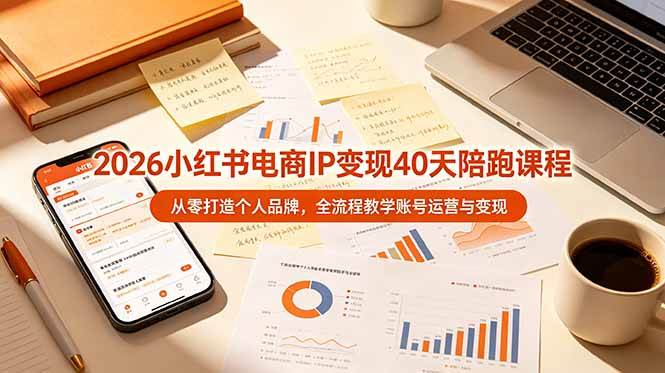 （19103期）2026小红书电商IP变现40天陪跑课程-11期，从零打造个人品牌，全流程教学账号运营与变现-知行阁轻创网-分享网络赚钱项目-全网首发副业项目实操平台-副业创业项目网