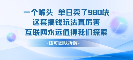 一个噱头单日卖了980米 这套搞钱玩法真厉害 互联网永远值得我们探索-知行阁轻创网-分享网络赚钱项目-全网首发副业项目实操平台-副业创业项目网