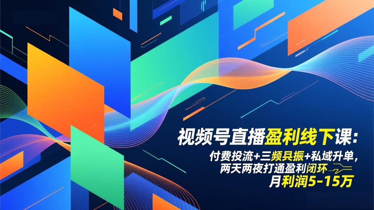 （17116期）视频号直播盈利线下课：付费投流+三频共振+私域升单，两天两夜打通盈利闭环，月利润5-15万-知行阁轻创网-分享网络赚钱项目-全网首发副业项目实操平台-副业创业项目网