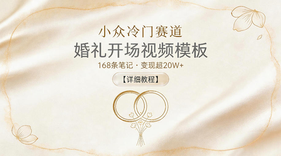 小众冷门赛道，婚礼开场视频模板，168条笔记，变现超20W+【详细教程】-知行阁轻创网-分享网络赚钱项目-全网首发副业项目实操平台-副业创业项目网