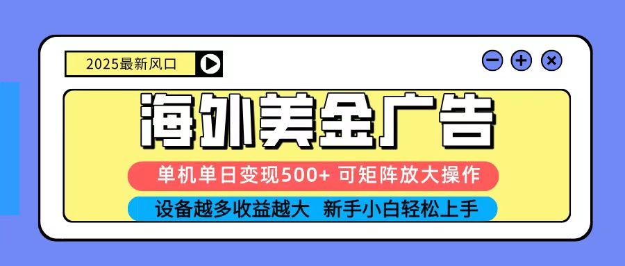2025吃肉海外美金广告，单机单日变现500+，矩阵可无限放大，新手小白轻松上手-知行阁轻创网-分享网络赚钱项目-全网首发副业项目实操平台-副业创业项目网