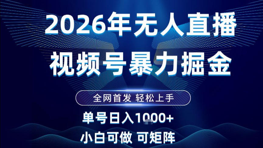 2026最新视频号无人直播掘金，全网首发，小白可以玩，长期稳定日入1k+【揭秘】-知行阁轻创网-分享网络赚钱项目-全网首发副业项目实操平台-副业创业项目网