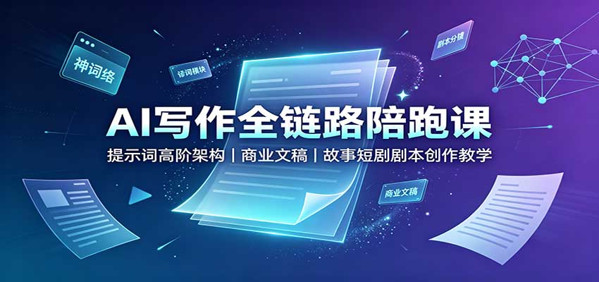 AI写作全链路陪跑课:提示词高阶架构,商业文稿,故事短剧剧本创作教学-知行阁轻创网-分享网络赚钱项目-全网首发副业项目实操平台-副业创业项目网