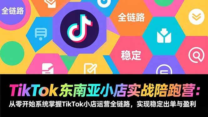 (17037期)TikTok东南亚小店实战陪跑营:从零开始系统掌握TikTok小店运营全链路,实现稳定出单与盈利 (17037期)TikTok东南亚小店实战陪跑营:从零开始系统掌握TikTok小店运营全链路,实现稳定出单与盈利