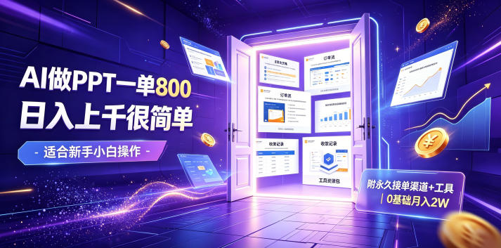 AI做PPT一单800，日入上千很简单，附永久接单渠道+工具，0基础月入2W【揭秘】-知行阁轻创网-分享网络赚钱项目-全网首发副业项目实操平台-副业创业项目网