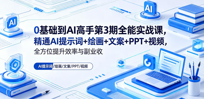 0基础到AI高手第3期全能实战课，精通AI提示词+绘画+文案+PPT+视频，全方位提升效率与副业收益-知行阁轻创网-分享网络赚钱项目-全网首发副业项目实操平台-副业创业项目网