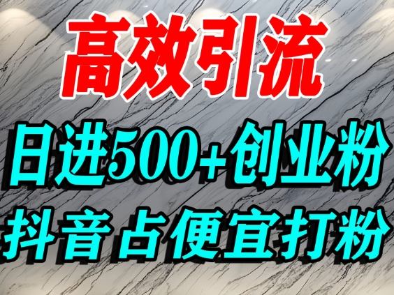 怎么打创业粉？抖音利用占便宜心理引流创业粉，单人日引500+精准流量-知行阁轻创网-分享网络赚钱项目-全网首发副业项目实操平台-副业创业项目网