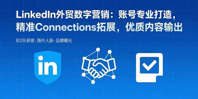 （15773期）LinkedIn外贸数字营销：账号专业打造，精准Connections拓展，优质内容输出-知行阁轻创网-分享网络赚钱项目-全网首发副业项目实操平台-副业创业项目网