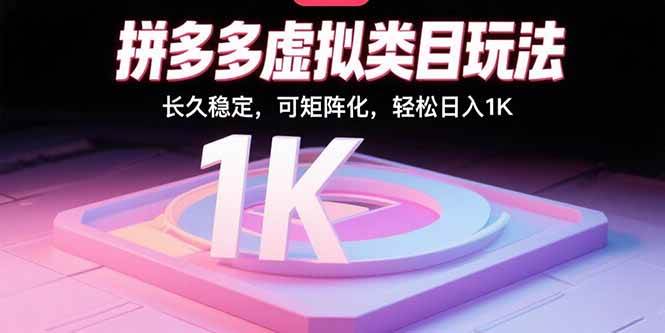 （15845期）拼多多虚拟类目玩法，长久稳定，可矩阵化，轻松日入1K-知行阁轻创网-分享网络赚钱项目-全网首发副业项目实操平台-副业创业项目网