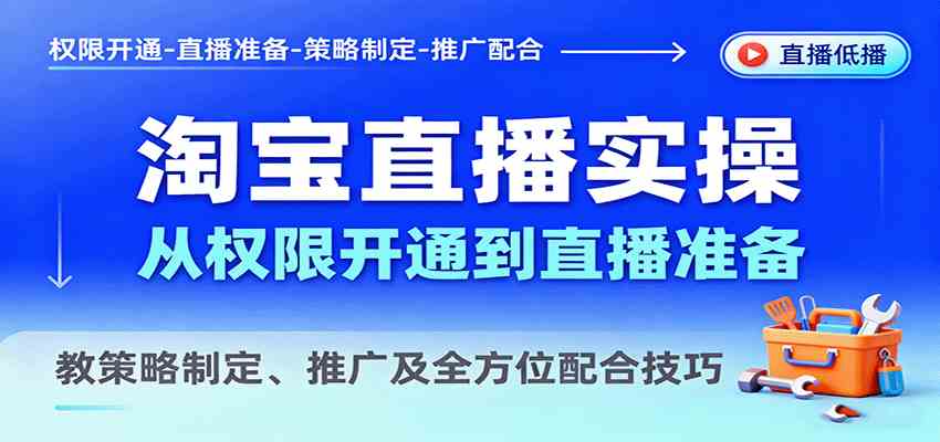 淘宝直播实操，从权限开通到直播准备，教策略制定、推广及全方位配合技巧-知行阁轻创网-分享网络赚钱项目-全网首发副业项目实操平台-副业创业项目网