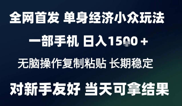 2026最新S单身经济情感赛道，一部手机即可操作，小白也能单日收益1k＋项目教程【揭秘】-知行阁轻创网-分享网络赚钱项目-全网首发副业项目实操平台-副业创业项目网