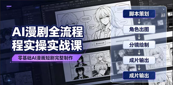 AI漫剧全流程实操实战课｜零基础AI漫画短剧完整制作、脚本出图成片全链路落地教程-知行阁轻创网-分享网络赚钱项目-全网首发副业项目实操平台-副业创业项目网