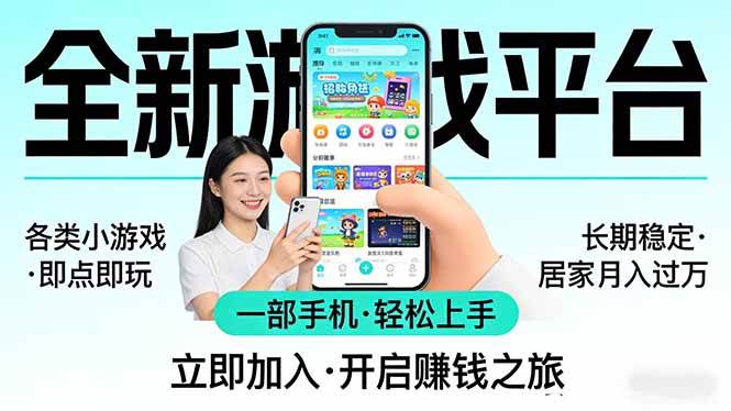 （17835期）全新平台各类小游戏 一部手机即可操作 小白轻松上手 长期稳定 居家月入过万！！！-知行阁轻创网-分享网络赚钱项目-全网首发副业项目实操平台-副业创业项目网