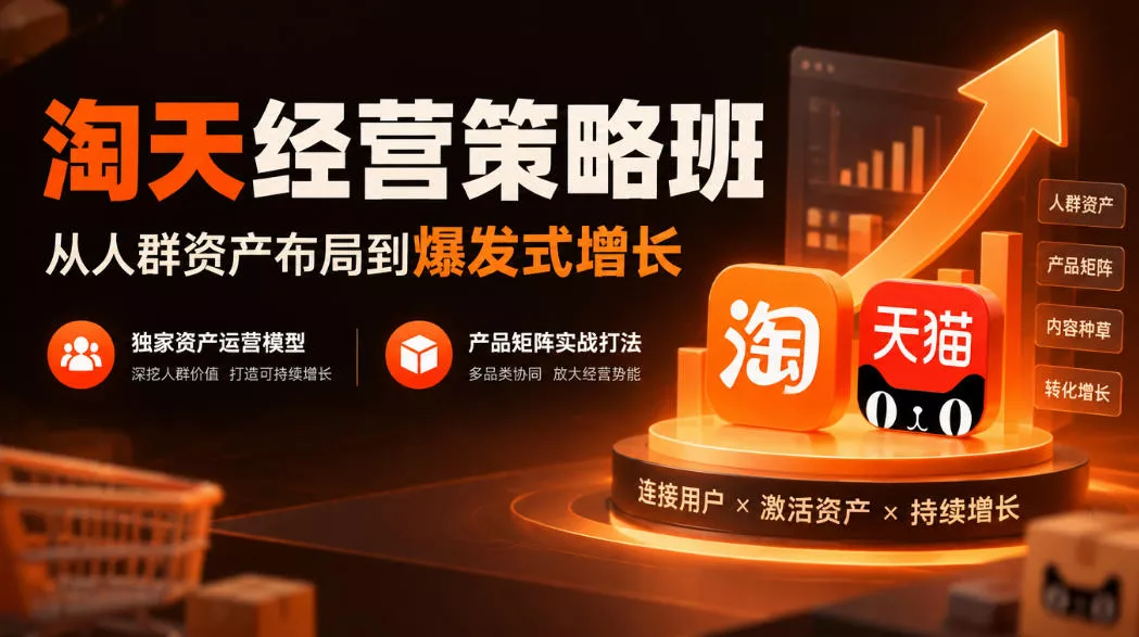 淘天经营策略班，从人群资产布局到爆发式增长，独家资产运营模型，产品矩阵实战打法(更新1019)-知行阁轻创网-分享网络赚钱项目-全网首发副业项目实操平台-副业创业项目网