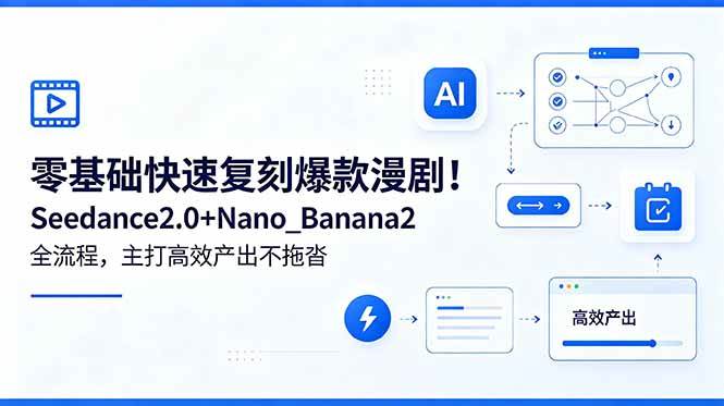 （18611期）零基础快速复刻爆款漫剧！Seedance2.0+Nano_Banana2全流程，主打高效产出不拖沓-知行阁轻创网-分享网络赚钱项目-全网首发副业项目实操平台-副业创业项目网