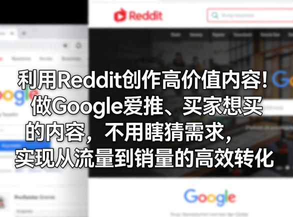 利用Reddit创作高价值内容！做Google爱推、买家想买的内容，不用瞎猜需求，实现从流量到销量的高效转化-知行阁轻创网-分享网络赚钱项目-全网首发副业项目实操平台-副业创业项目网