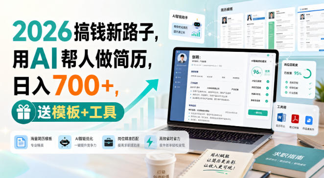 2026搞钱新路子，用AI帮人做简历，日入700+，送模板+工具【揭秘】-知行阁轻创网-分享网络赚钱项目-全网首发副业项目实操平台-副业创业项目网
