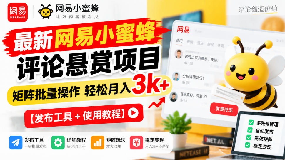 最新网易小蜜蜂评论悬赏项目，矩阵批量操作轻松月入3k+【发布工具＋使用教程】-知行阁轻创网-分享网络赚钱项目-全网首发副业项目实操平台-副业创业项目网