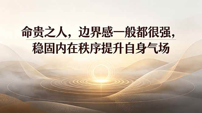 （19478期）付费文章：命贵之人，边界感一般都很强，稳固内在秩序提升自身气场-知行阁轻创网-分享网络赚钱项目-全网首发副业项目实操平台-副业创业项目网