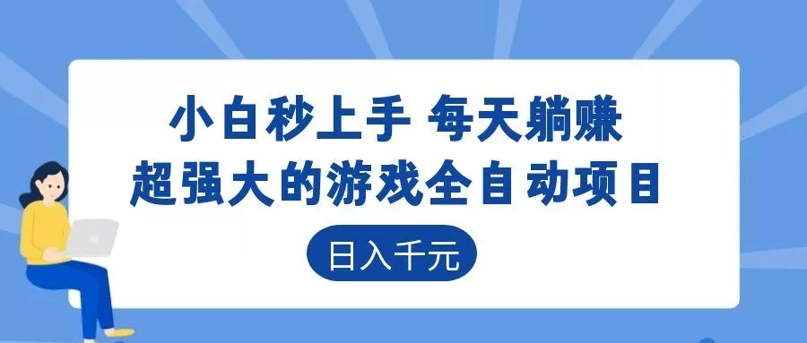 超强大的游戏自动化项目，日入几百，项目绿色长久，告别打工！-知行阁轻创网-分享网络赚钱项目-全网首发副业项目实操平台-副业创业项目网