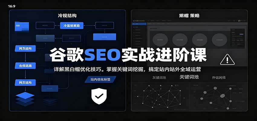 2026谷歌SEO实战进阶课：详解黑白帽优化技巧，掌握关键词挖掘，搞定站内站外全域运营-知行阁轻创网-分享网络赚钱项目-全网首发副业项目实操平台-副业创业项目网