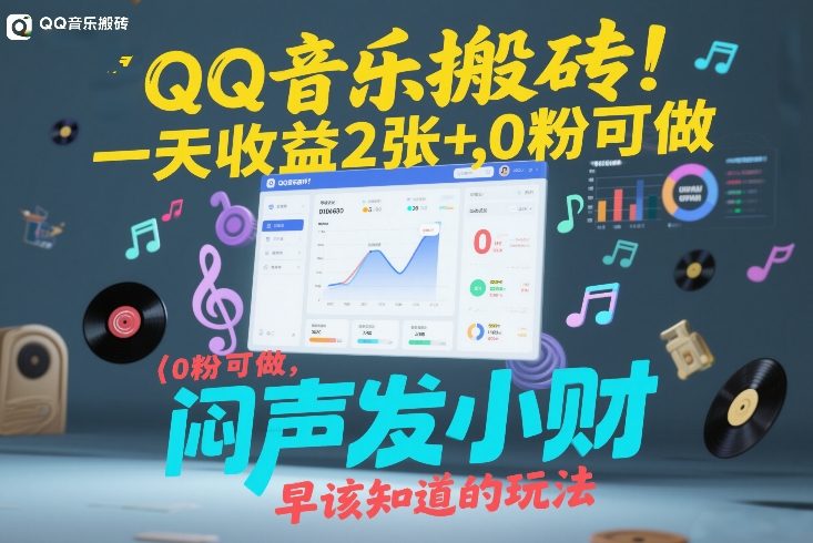 QQ音乐搬砖！一天收益2张+，0粉可做，“闷声发小财”早该知道的玩法-知行阁轻创网-分享网络赚钱项目-全网首发副业项目实操平台-副业创业项目网