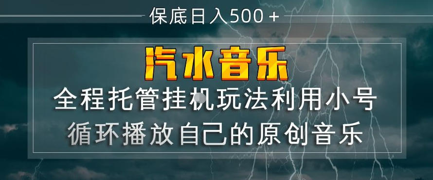 汽水音乐全程托管挂G玩法，利用小号循环播放自己的原创音乐，保底日入5张+【揭秘】-知行阁轻创网-分享网络赚钱项目-全网首发副业项目实操平台-副业创业项目网