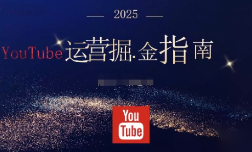 2025油管YouTuBe运营掘金指南，全方位帮你从零搭建油管运营体系-知行阁轻创网-分享网络赚钱项目-全网首发副业项目实操平台-副业创业项目网