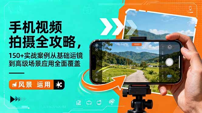 （16457期）手机视频拍摄全攻略，150+实战案例从基础运镜到高级场景应用全面覆盖-知行阁轻创网-分享网络赚钱项目-全网首发副业项目实操平台-副业创业项目网