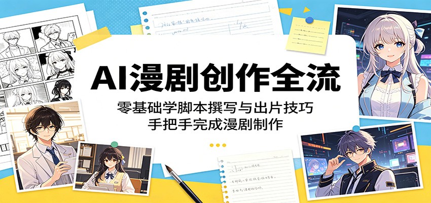 AI漫剧创作全流：零基础学脚本撰写与出片技巧，手把手完成漫剧制作-知行阁轻创网-分享网络赚钱项目-全网首发副业项目实操平台-副业创业项目网