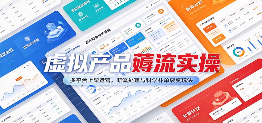 虚拟产品薅流实操:多平台上架运营,断流处理与科学补单裂变玩法-知行阁轻创网-分享网络赚钱项目-全网首发副业项目实操平台-副业创业项目网