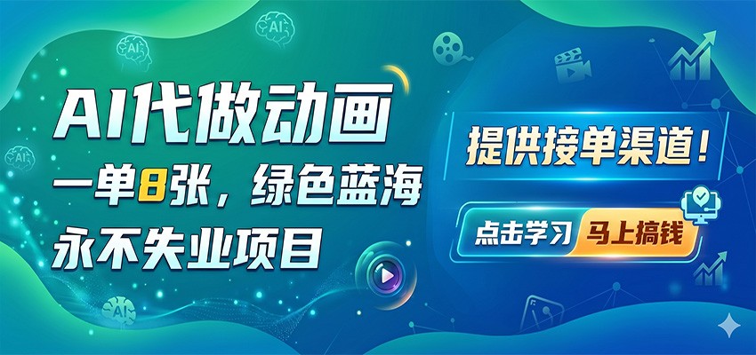 AI代做动画，一单8张，绿色蓝海，永不失业项目，提供接单渠道-知行阁轻创网-分享网络赚钱项目-全网首发副业项目实操平台-副业创业项目网