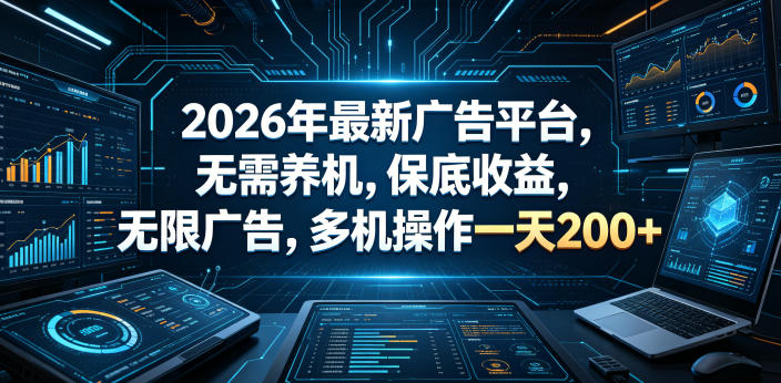 2026年最新广告平台，无需养机，保底收益，无限广告，多机操作一天200+【揭秘】-知行阁轻创网-分享网络赚钱项目-全网首发副业项目实操平台-副业创业项目网