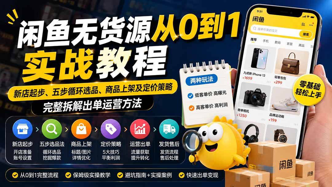 （19891期）闲鱼无货源从0到1实战教程——新店起步、五步循环选品、商品上架及定价策略，完整拆解出单运营方法-知行阁轻创网-分享网络赚钱项目-全网首发副业项目实操平台-副业创业项目网