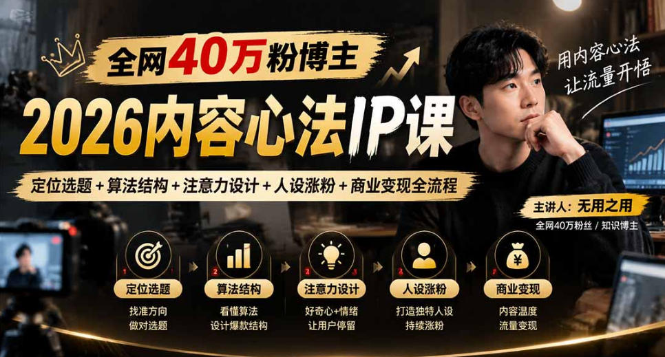 【无水印】全网40W粉博主的2026内容心法IP课，定位选题+算法结构+注意力设计+人设涨粉+商业变现全流程-知行阁轻创网-分享网络赚钱项目-全网首发副业项目实操平台-副业创业项目网
