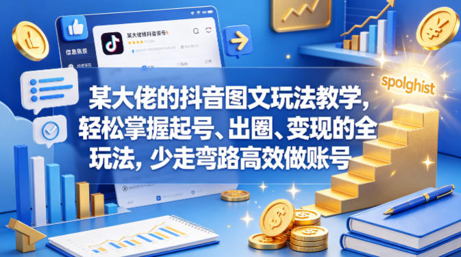 某大佬的抖音图文玩法教学，轻松掌握起号、出圈、变现的全套玩法，少走弯路高效做账号-知行阁轻创网-分享网络赚钱项目-全网首发副业项目实操平台-副业创业项目网