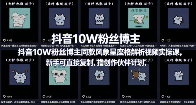 抖音10W粉丝博主同款星座性格解析视频实操课，新手可直接复制，撸创作伙伴计划，分成计划等-知行阁轻创网-分享网络赚钱项目-全网首发副业项目实操平台-副业创业项目网